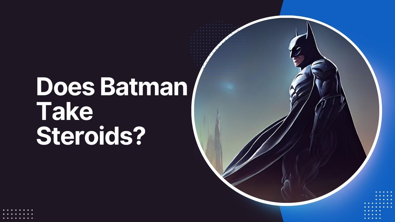 Does Batman Take Steroids